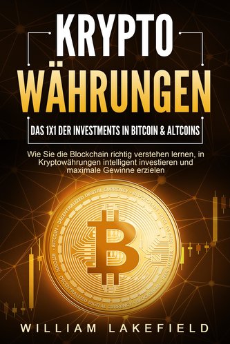 KRYPTOWÄHRUNGEN - Das 1x1 der Investments in Bitcoin & Altcoins: Wie Sie die Blockchain richtig verstehen lernen, in Kryptowähru