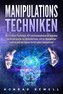 Manipulationstechniken: Wie Sie durch Psychologie, NLP und Kommunikation die Gedanken und Körpersprache von Menschen lesen, sich