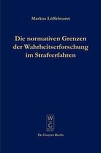 Die normativen Grenzen der Wahrheitserforschung im Strafverfahren