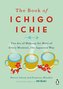 The Book of Ichigo Ichie: The Art of Making the Most of Every Moment, the Japanese Way