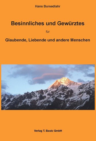 Besinnliches und Gewürztes für Glaubende, Liebende und andere Menschen