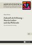 Zukunft als Erlösung - Martin Luther und das Weltende