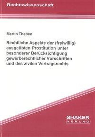 Rechtliche Aspekte der (freiwillig) ausgeübten Prostitution unter besonderer Berücksichtigung gewerberechtlicher Vorschriften un