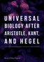 Universal Biology after Aristotle, Kant, and Hegel