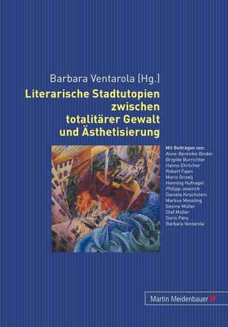 Literarische Stadtutopien zwischen totalitärer Gewalt und Ästhetisierung