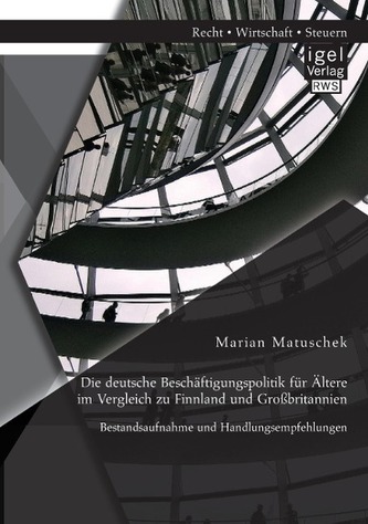Die deutsche Beschäftigungspolitik für Ältere im Vergleich zu Finnland und Großbritannien: Bestandsaufnahme und Handlungsempfehl