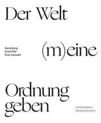Der Welt (m)eine Ordnung geben. Die Sammlung Ernst Ploil - Eine Auswahl