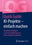 Quick Guide KI-Projekte - einfach machen