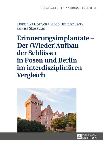 Erinnerungsimplantate - Der  (Wieder-)Aufbau der Schlösser in Posen und Berlin im interdisziplinären Vergleich