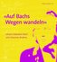 Auf Bachs Wegen wandeln