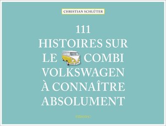 111 Histoires sur le Combi Volkswagen à connaître absolument