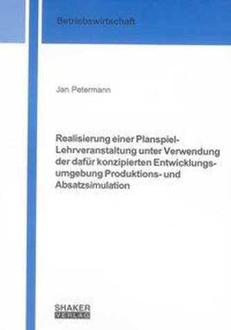 Realisierung einer Planspiel-Lehrveranstaltung unter Verwendung der dafür konzipierten Entwicklungsumgebung Produktions- und Abs