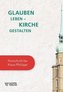 Glauben leben - Kirche gestalten