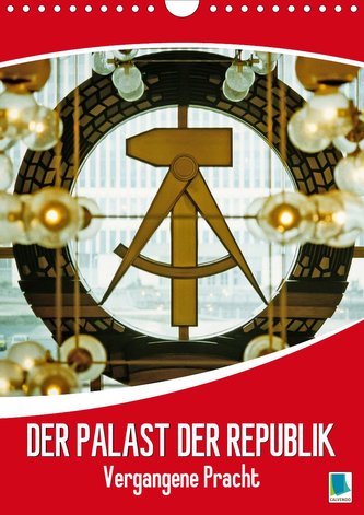 Der Palast der Republik - Historische Bilder vergangener Pracht (Wandkalender 2021 DIN A4 hoch)