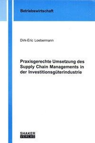 Praxisgerechte Umsetzung des Supply Chain Managements in der Investitionsgüterindustrie