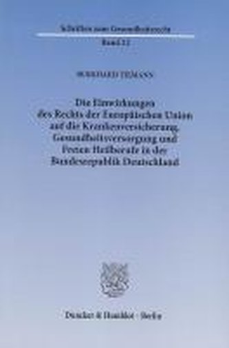 Die Einwirkungen des Rechts der Europäischen Union auf die Krankenversicherung, Gesundheitsversorgung und Freien Heilberufe in d