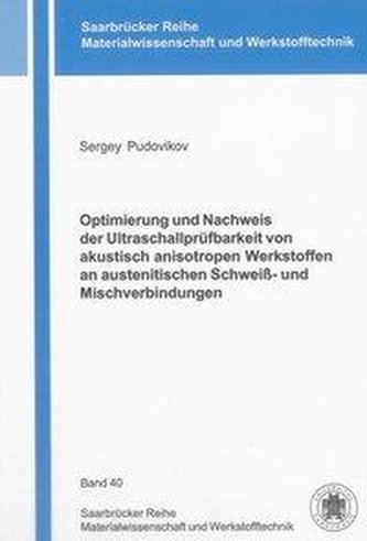 Optimierung und Nachweis der Ultraschallprüfbarkeit von akustisch anisotropen Werkstoffen an austenitischen Schweiß- und Mischve