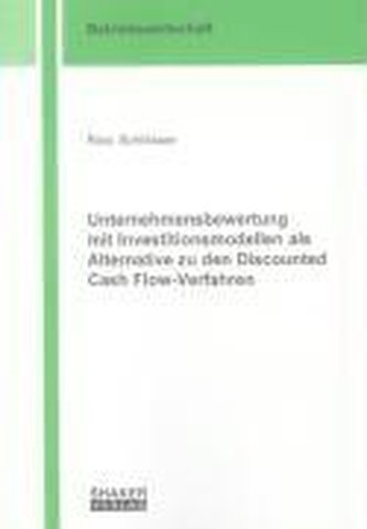 Unternehmensbewertung mit Investitionsmodellen als Alternative zu den Discounted Cash Flow-Verfahren