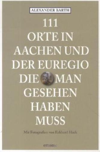 111 Orte in Aachen und der Euregio, die man gesehen haben muss