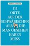 111 Orte auf der Schwäbischen Alb, die man gesehen haben muss