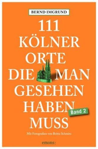 111 Kölner Orte, die man gesehen haben muss. Bd.2