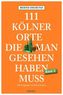111 Kölner Orte, die man gesehen haben muss. Bd.2