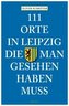 111 Orte in Leipzig, die man gesehen haben muss