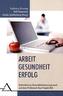 Arbeit - Gesundheit - Erfolg