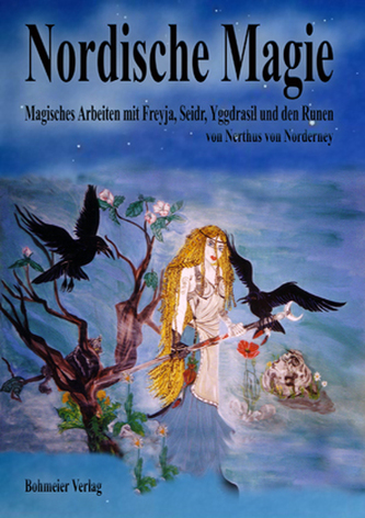Nordische Magie, Magisches Arbeiten mit Freyja, Seidr, Yggdrasil und den Runen Nordische Magie, Magisches Arbeiten mit Freyja, Seidr, Yggdrasil und den Runen