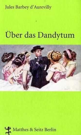 Über das Dandytum und über George Brummell. Ein Dandy ehe es Dandys gab