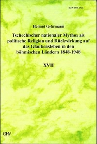 Tschechischer nationaler Mythos als politische Religion und Rückwirkung auf das Glaubensleben in den böhmischen Ländern 1848-194
