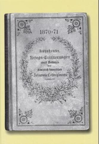 1870-71. Kriegserinnerungen eines Soldaten des königlich bayerischen Infanterie-Leibregiments