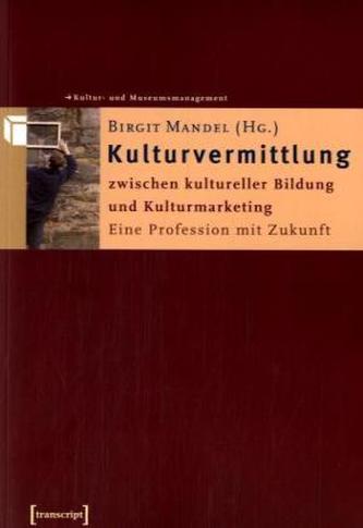 Kulturvermittlung - zwischen kultureller Bildung und Kulturmarketing