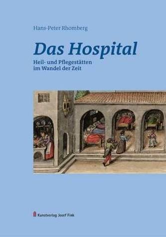 Das Hospital - Heil- und Pflegestätten im Wandel der Zeit