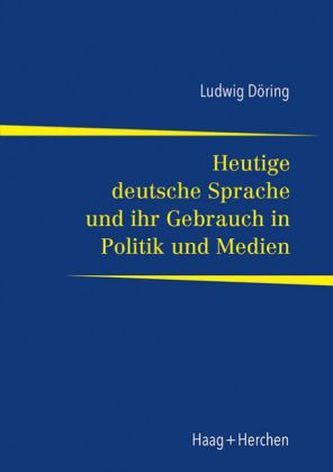 Heutige deutsche Sprache und ihr Gebrauch in Politik und Medien Heutige deutsche Sprache und ihr Gebrauch in Politik und Medien