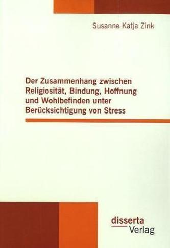 Der Zusammenhang zwischen Religiosität, Bindung, Hoffnung und Wohlbefinden unter Berücksichtigung von Stress