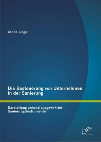 Die Besteuerung von Unternehmen in der Sanierung: Darstellung anhand ausgewählter Sanierungsinstrumente