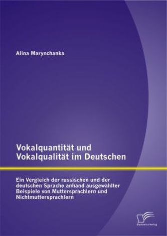 Vokalquantität und Vokalqualität im Deutschen: Ein Vergleich der russischen und der deutschen Sprache anhand ausgewählter Beispi