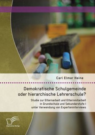 Demokratische Schulgemeinde oder hierarchische Lehrerschule? Studie zur Elternarbeit und Elternmitarbeit in Grundschule und Seku