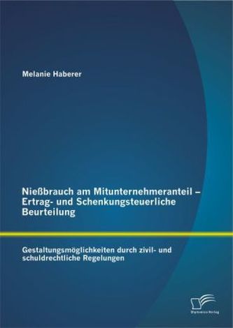 Nießbrauch am Mitunternehmeranteil - Ertrag- und Schenkungsteuerliche Beurteilung: Gestaltungsmöglichkeiten durch zivil- und sch