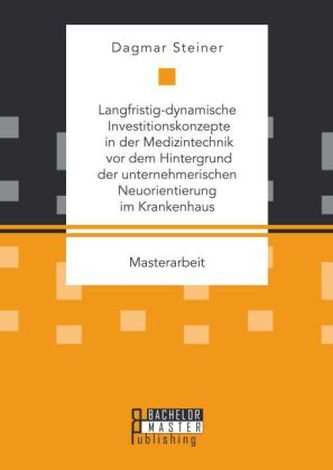 Langfristig-dynamische Investitionskonzepte in der Medizintechnik vor dem Hintergrund der unternehmerischen Neuorientierung im K