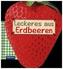 Leckeres aus Erdbeeren