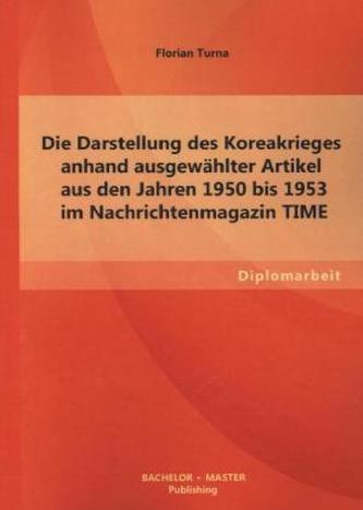 Die Darstellung des Koreakrieges anhand ausgewählter Artikel aus den Jahren 1950 bis 1953 im Nachrichtenmagazin TIME