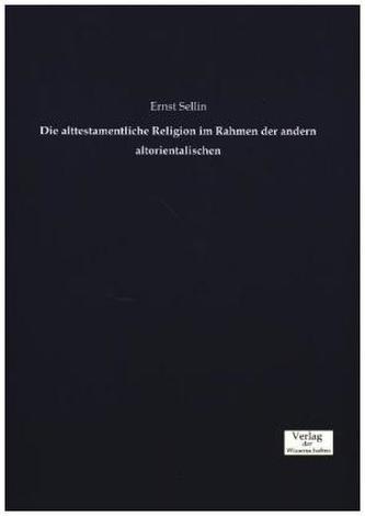 Die alttestamentliche Religion im Rahmen der andern altorientalischen