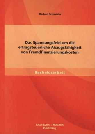 Das Spannungsfeld um die ertragsteuerliche Abzugsfähigkeit von Fremdfinanzierungskosten