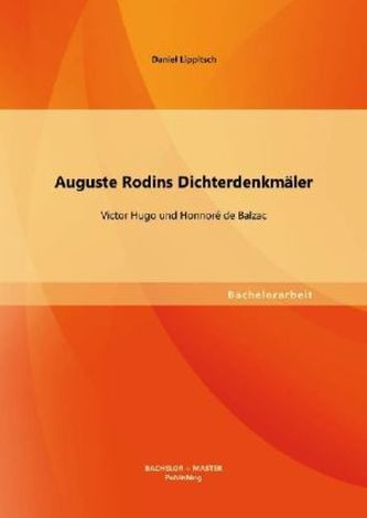Auguste Rodins Dichterdenkmäler: Victor Hugo und Honnoré de Balzac