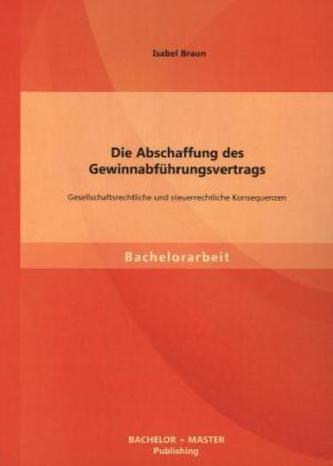 Die Abschaffung des Gewinnabführungsvertrags: Gesellschaftsrechtliche und steuerrechtliche Konsequenzen