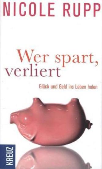 Wer spart, verliert - Glück und Geld ins Leben holen