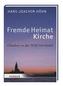 Fremde Heimat Kirche - Glauben in der Welt von heute