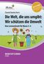 Die Welt, die uns umgibt: Wir schützen die Umwelt, m. CD-ROM